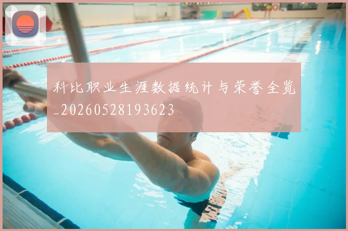 科比职业生涯数据统计与荣誉全览_20260528193623