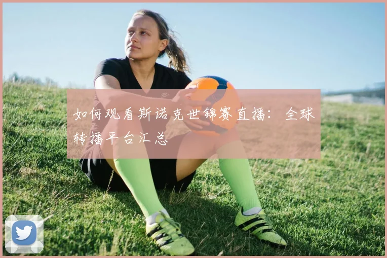 如何观看斯诺克世锦赛直播:全球转播平台汇总