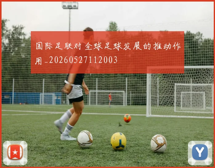 国际足联对全球足球发展的推动作用_20260527112003