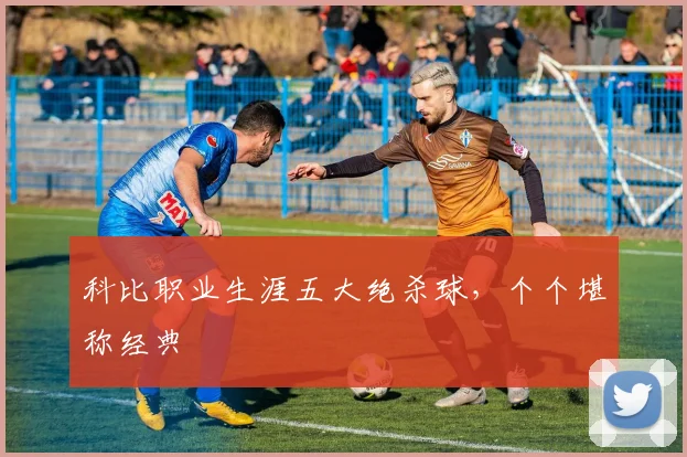 科比职业生涯五大绝杀球，个个堪称经典
