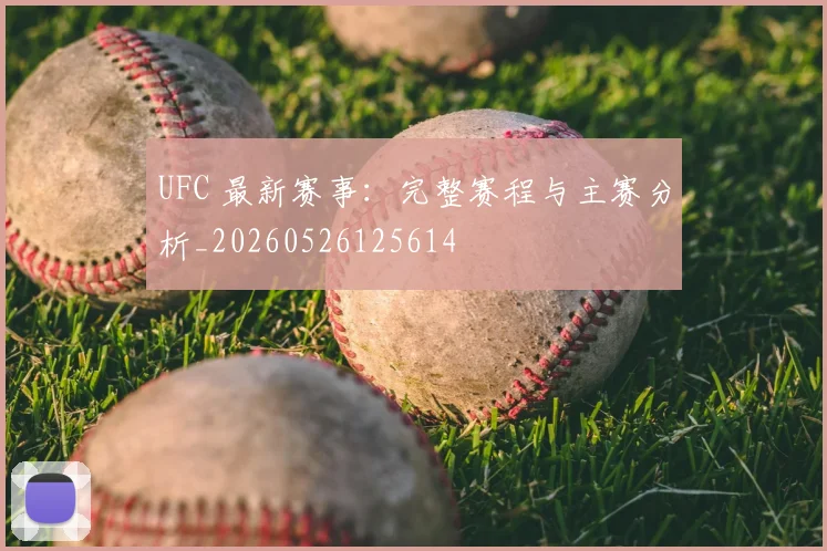 UFC 最新赛事：完整赛程与主赛分析_20260526125614