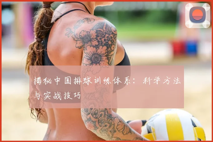 揭秘中国排球训练体系:科学方法与实战技巧